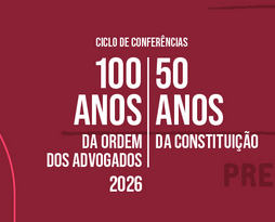 Ciclo de Conferências | Comemoração dos 50 Anos da Constituição da República Portuguesa e dos 100 Anos da Ordem dos Advogados